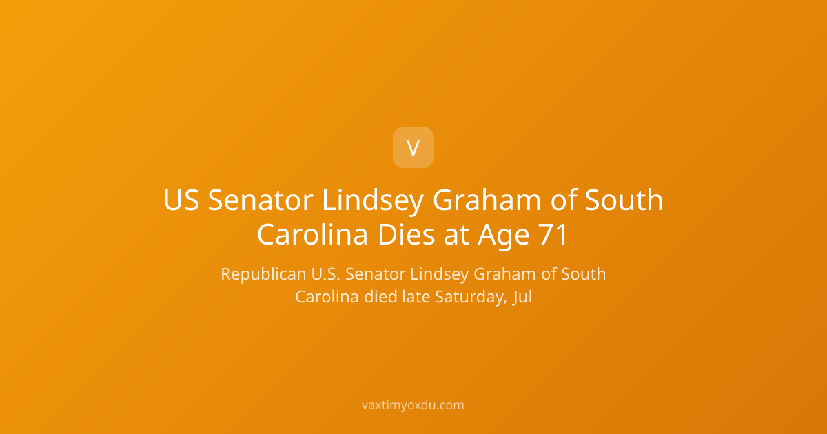 US Senator Lindsey Graham of South Carolina Dies at Age 71