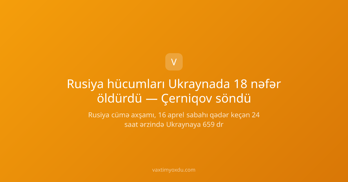 Rusiya hücumları Ukraynada 18 nəfər öldürdü — Çerniqov söndü