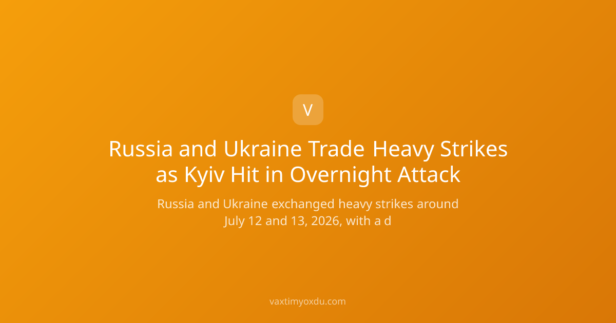 Russia and Ukraine Trade Heavy Strikes as Kyiv Hit in Overnight Attack