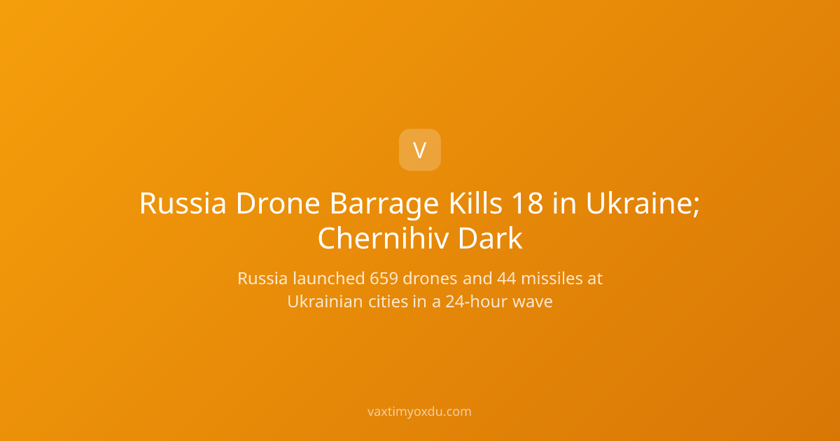 Russia Drone Barrage Kills 18 in Ukraine; Chernihiv Dark