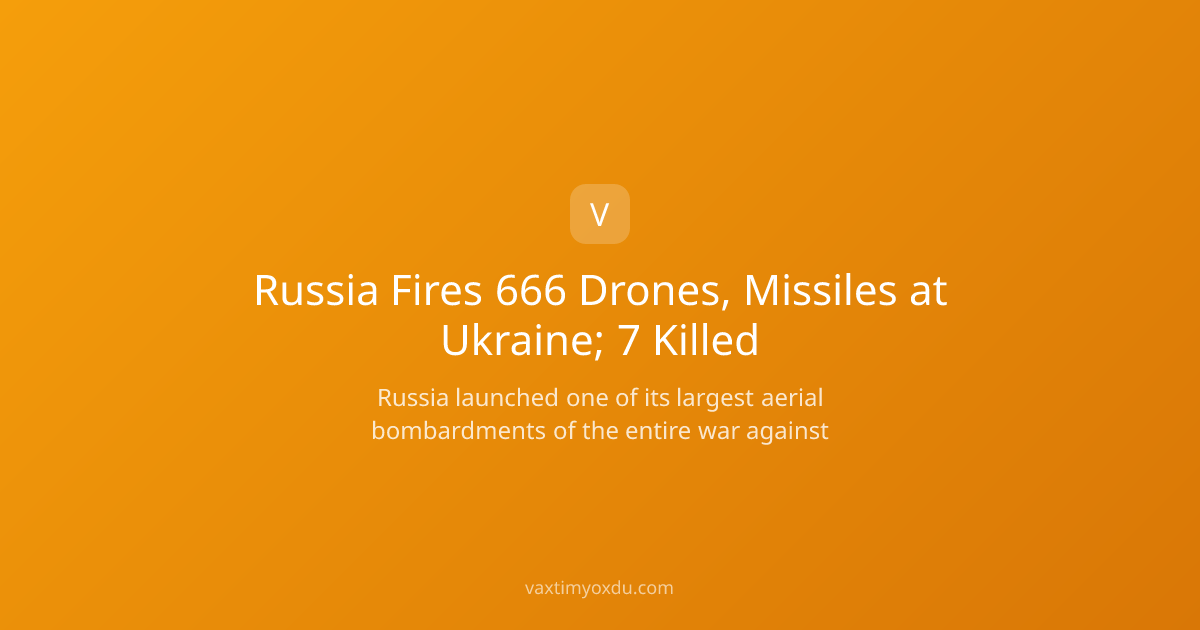 Russia Fires 666 Drones, Missiles at Ukraine; 7 Killed