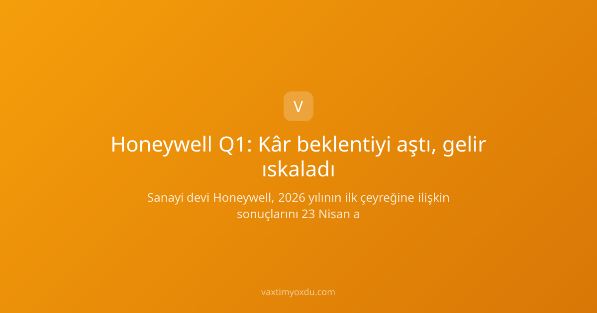 Honeywell Q1: Kâr beklentiyi aştı, gelir ıskaladı