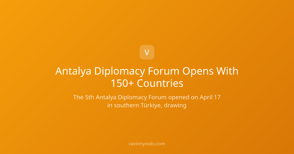 Antalya Diplomacy Forum Opens With 150+ Countries