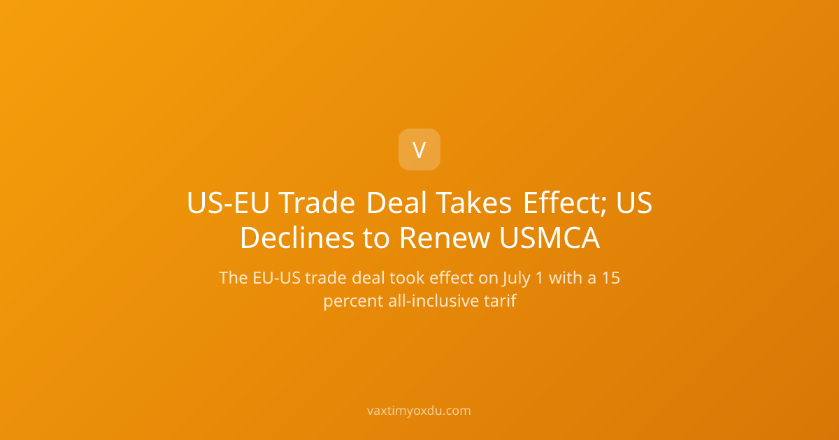US-EU Trade Deal Takes Effect; US Declines to Renew USMCA