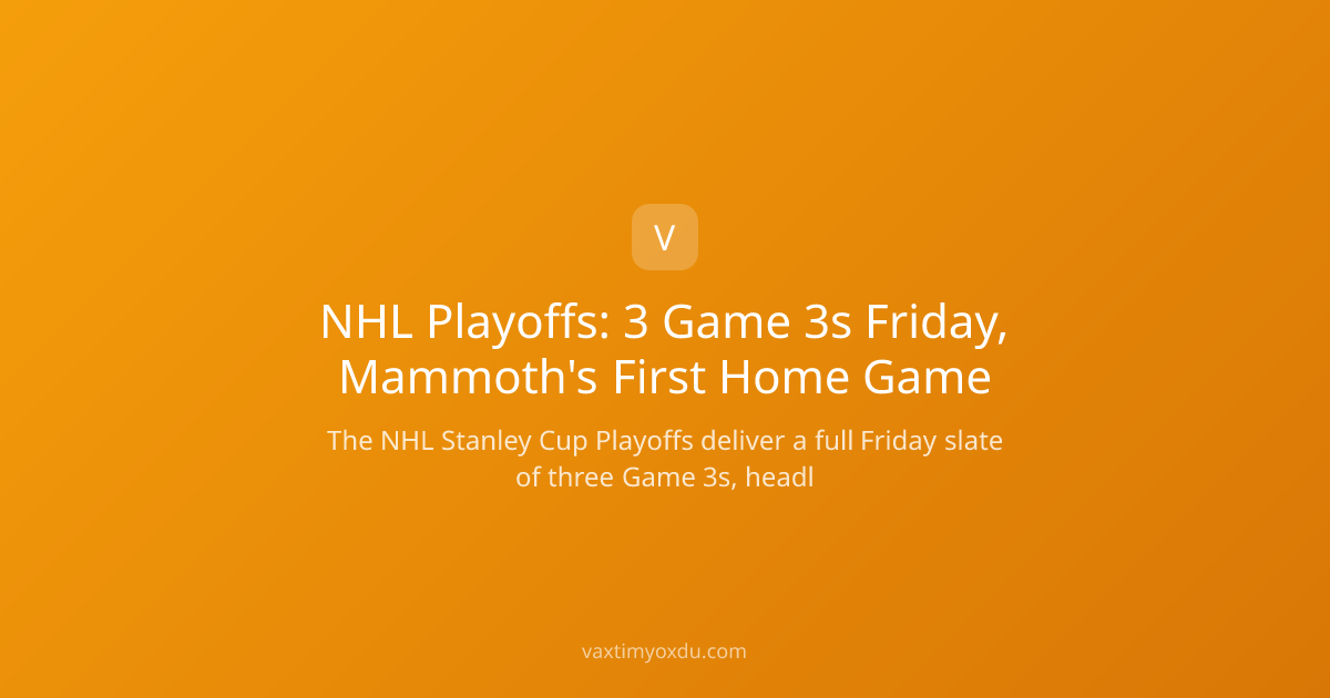 NHL Playoffs: 3 Game 3s Friday, Mammoth's First Home Game