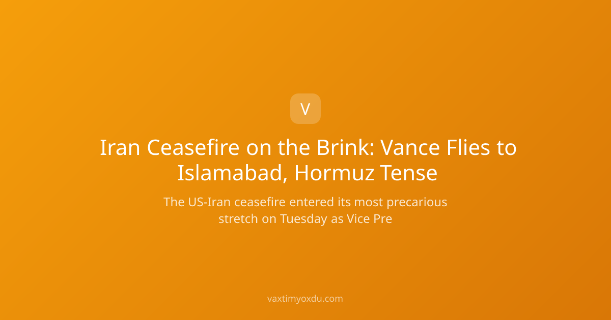 Iran Ceasefire on the Brink: Vance Flies to Islamabad, Hormuz Tense