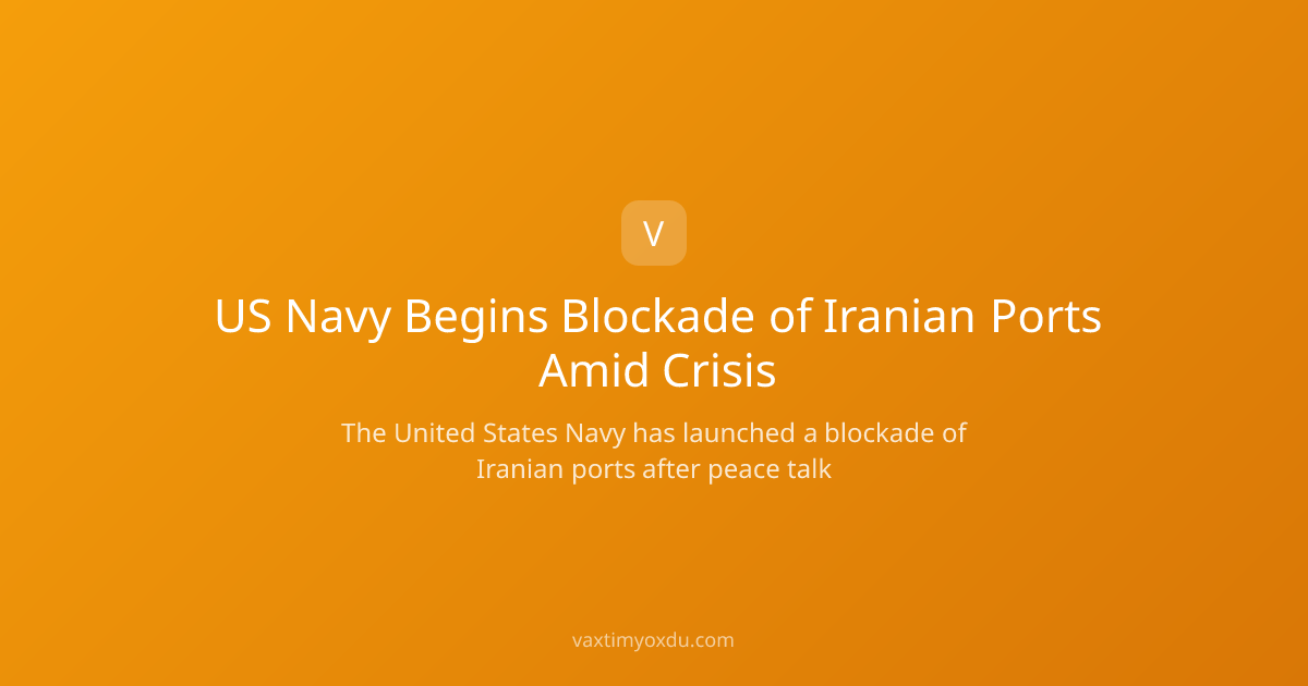 US Navy Begins Blockade of Iranian Ports Amid Crisis