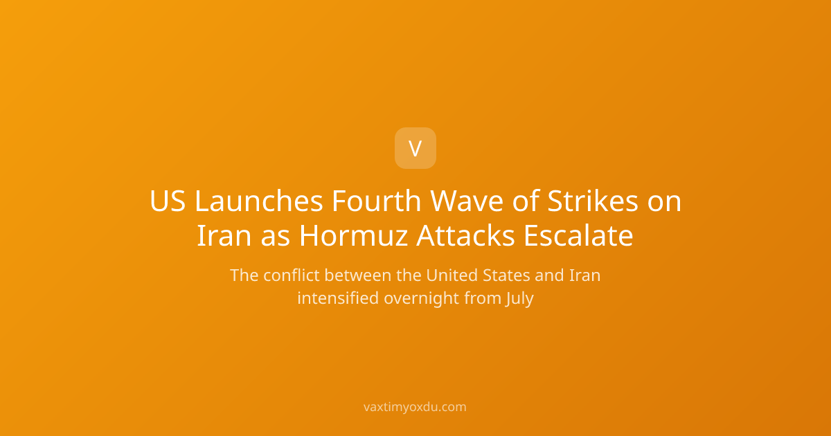 US Launches Fourth Wave of Strikes on Iran as Hormuz Attacks Escalate