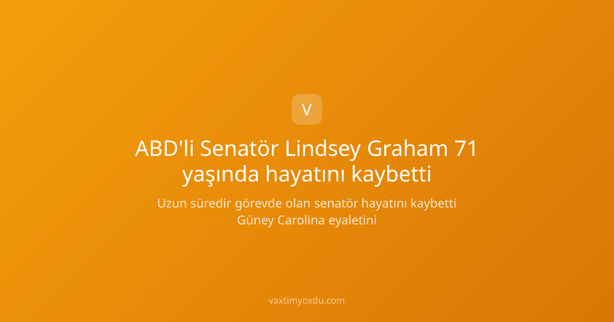 ABD'li Senatör Lindsey Graham 71 yaşında hayatını kaybetti