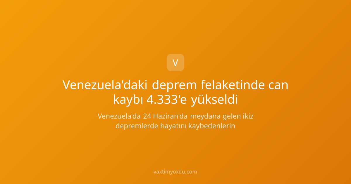 Venezuela'daki deprem felaketinde can kaybı 4.333'e yükseldi