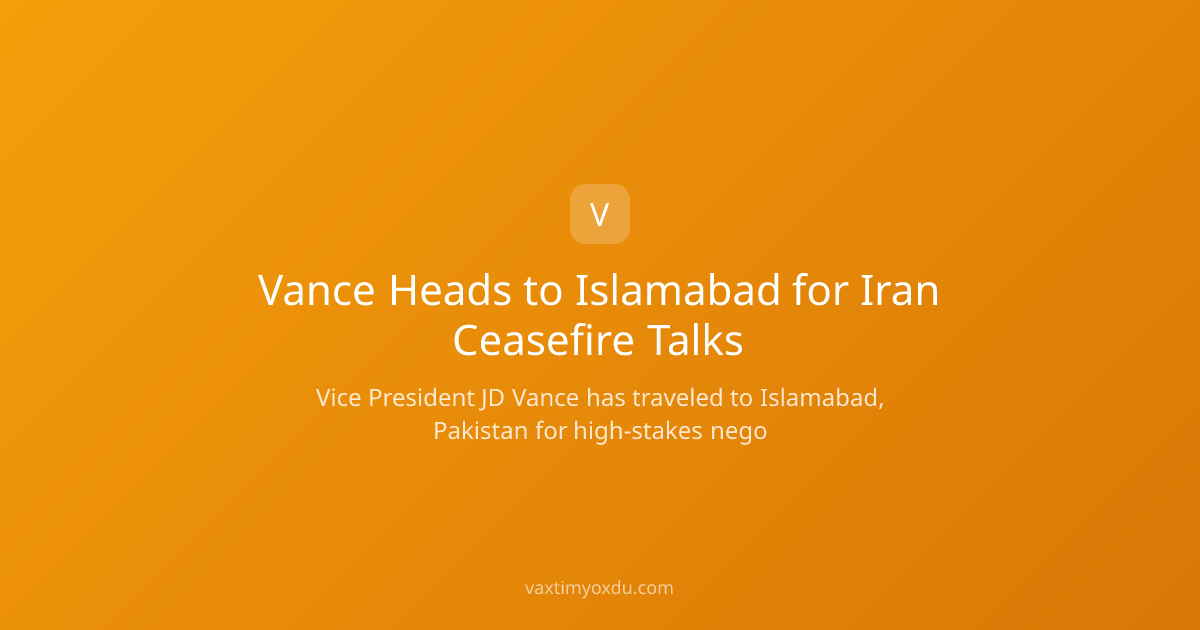Vance Heads to Islamabad for Iran Ceasefire Talks
