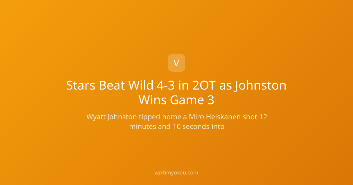 Stars Beat Wild 4-3 in 2OT as Johnston Wins Game 3