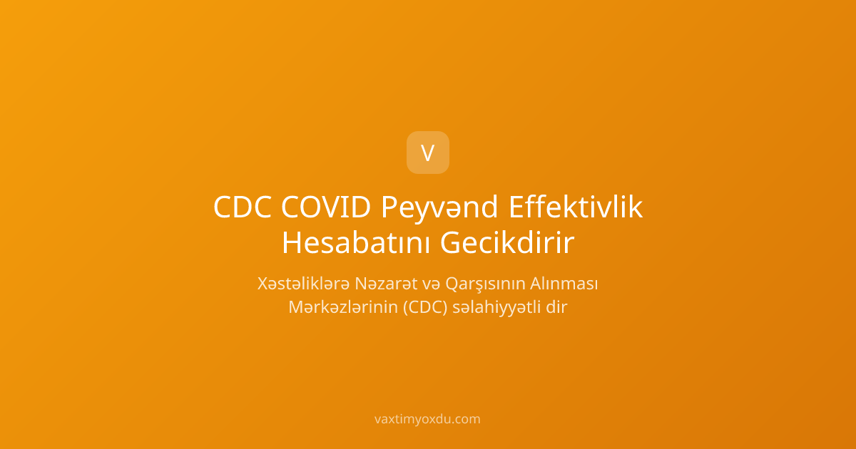 CDC COVID Peyvənd Effektivlik Hesabatını Gecikdirir