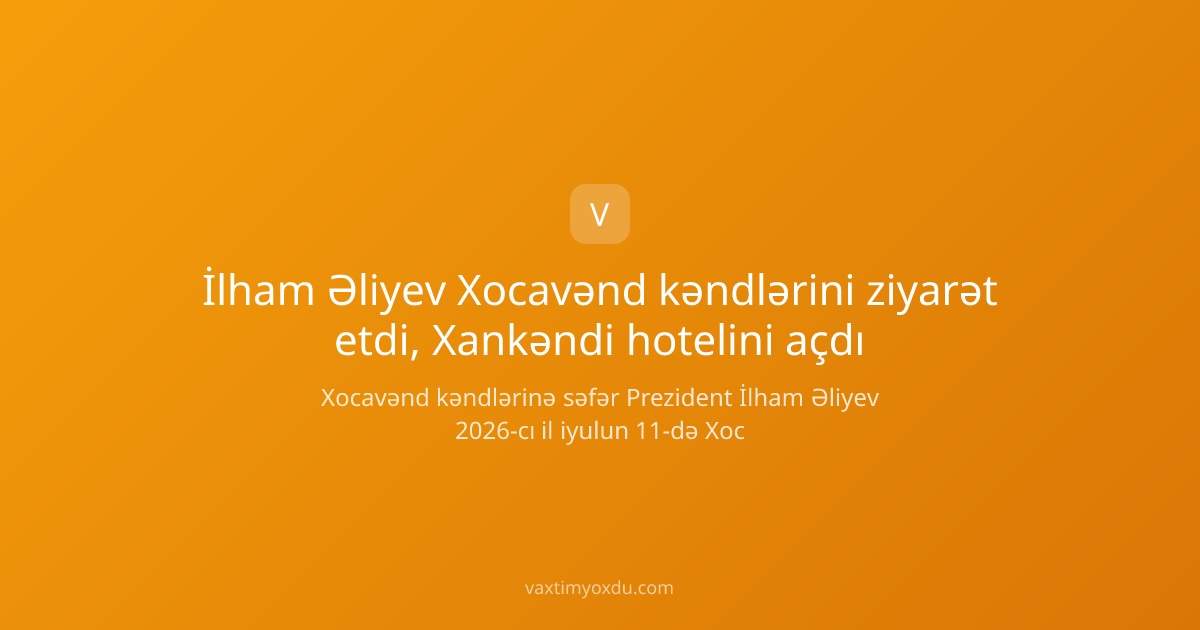 İlham Əliyev Xocavənd kəndlərini ziyarət etdi, Xankəndi hotelini açdı